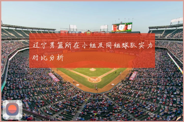 辽宁男篮所在小组及同组球队实力对比分析